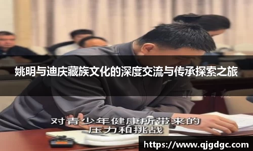 姚明与迪庆藏族文化的深度交流与传承探索之旅