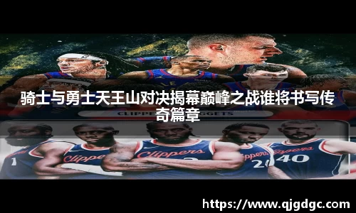 骑士与勇士天王山对决揭幕巅峰之战谁将书写传奇篇章