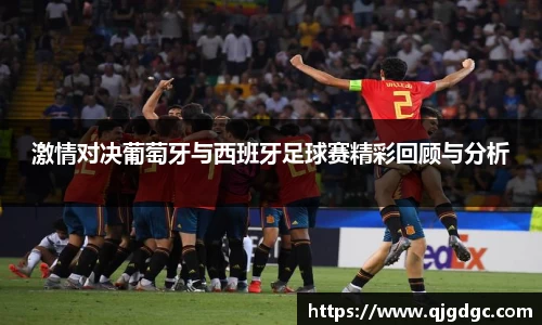激情对决葡萄牙与西班牙足球赛精彩回顾与分析