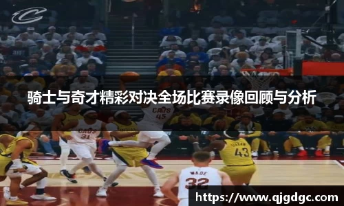 骑士与奇才精彩对决全场比赛录像回顾与分析